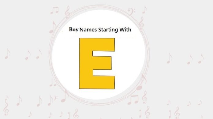Baby Boy Names That Start with E Baby Boy Names That Start with E