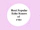100 Top & Most Popular Baby Names in the 1980s Popular Baby Names of 1980s