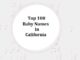 Top 100 Baby Names in California with Meanings Top 100 Baby Names in California with Meanings