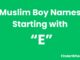 100 Muslim Boy Names Starting With “E” Muslim Boy Names Starting With E