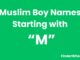 100 Muslim Boy Names Starting With “M” Muslim Boy Names Starting With M
