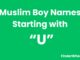 100 Muslim Boy Names Starting With “U” Muslim Boy Names Starting With U